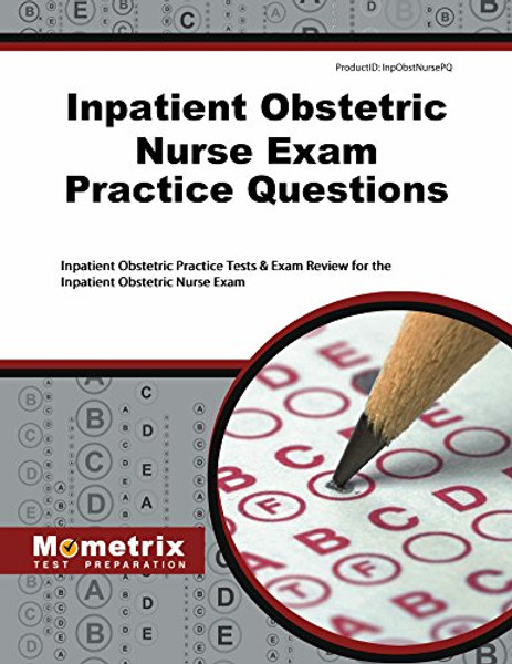 Inpatient Obstetric Nurse Exam Practice Questions: Inpatient Obstetric Practice Tests & Exam Review for the Inpatient Obstetric Nurse Exam