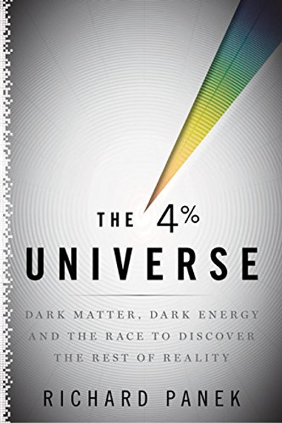 The 4 Percent Universe: Dark Matter, Dark Energy, and the Race to Discover the Rest of Reality