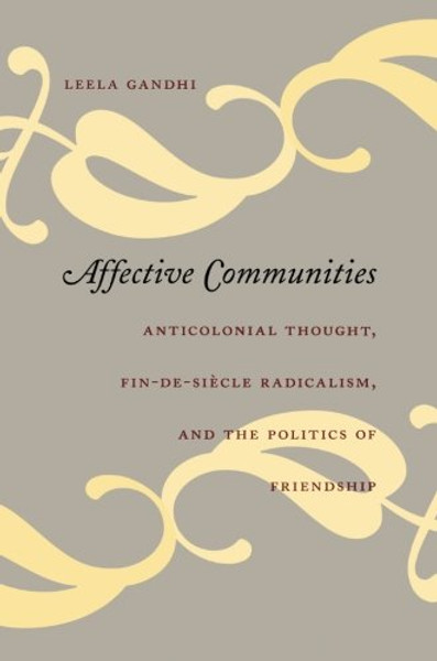 Affective Communities: Anticolonial Thought, Fin-de-Sicle Radicalism, and the Politics of Friendship (Politics, History, and Culture)