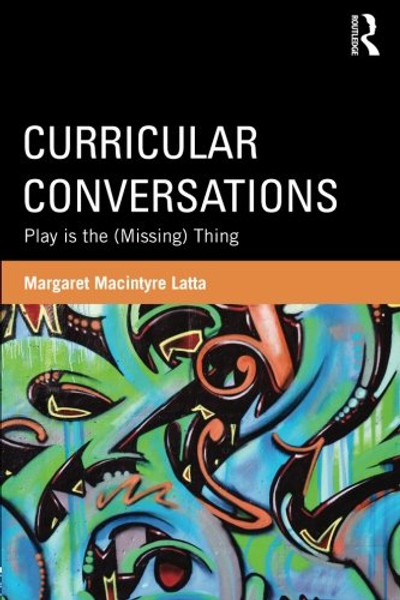 Curricular Conversations: Play is the (Missing) Thing (Studies in Curriculum Theory Series)