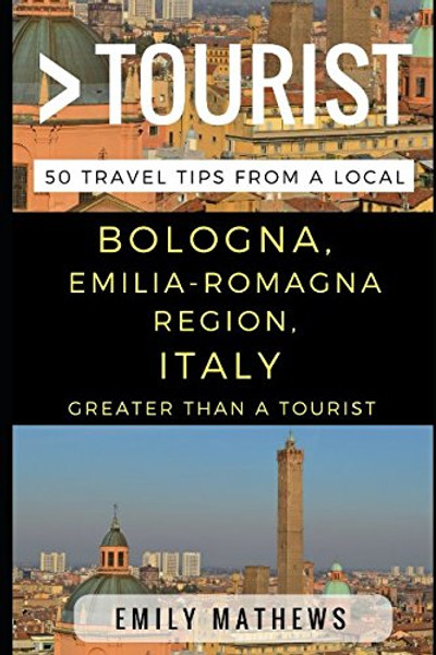 Greater Than a Tourist  Bologna, Emilia-Romagna Region, Italy: 50 Travel Tips from a Local