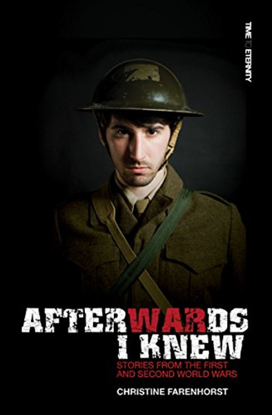 Afterwards I Knew: Stories from the First and Second World Wars. (Time to Eternity)