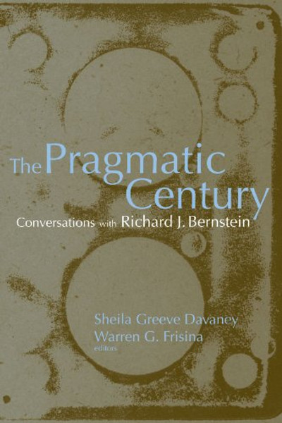 The Pragmatic Century: Conversations With Richard J. Bernstein