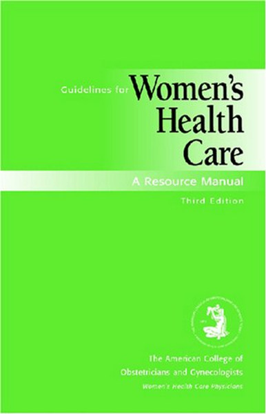 Guidelines For Women's Health Care: A Resource Manual (ACOG, Guidelines for Women's Health Care)