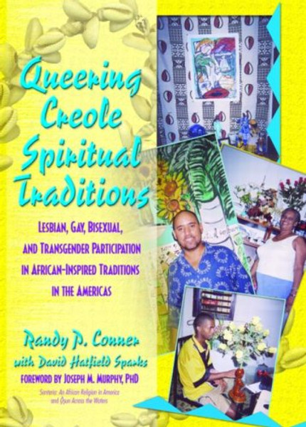 Queering Creole Spiritual Traditions: Lesbian, Gay, Bisexual, and Transgender Participation in African-Inspired Traditions in the Americas (Haworth Gay & Lesbian Studies)