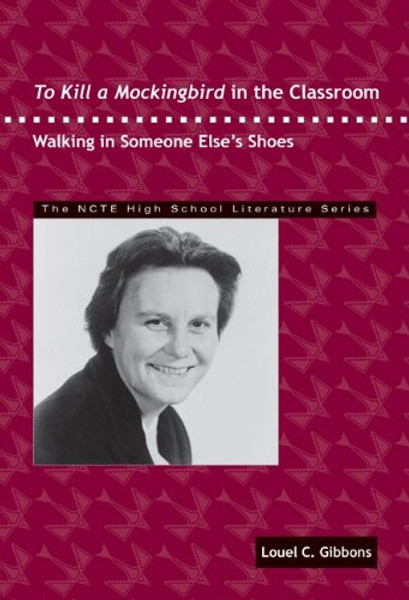 To Kill a Mockingbird in the Classroom: Walking in Someone Else's Shoes (The Ncte High School Literature Series)