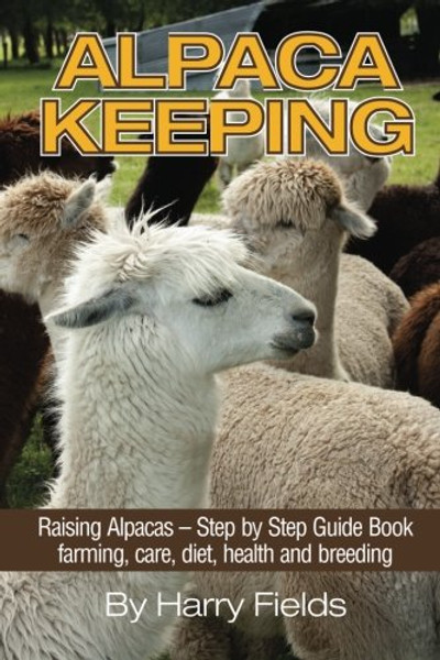 Alpaca Keeping Raising Alpacas  Step by Step Guide Book farming, care, diet, health and breeding