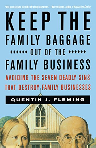Keep the Family Baggage Out of the Family Business: Avoiding the Seven Deadly Sins That Destroy Family Businesses
