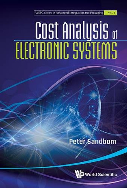 Cost Analysis of Electronic Systems (WSPC Series in Advanced Integration and Packaging)