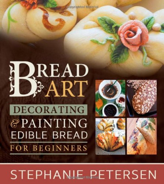 Bread Art: Braiding, Decorating, and Painting Edible Bread for Beginners