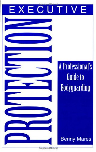Executive Protection: A Professional's Guide To Bodyguarding