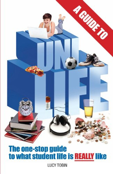A Guide to Uni Life (Revised Edition): The one stop guide to what university is REALLY like