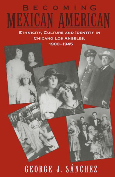 Becoming Mexican American: Ethnicity, Culture, and Identity in Chicano Los Angeles, 1900-1945