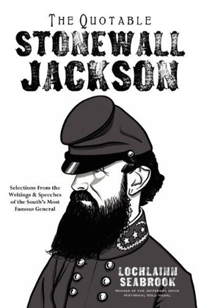 The Quotable Stonewall Jackson: Selections From the Writings and Speeches of the South's Most Famous General