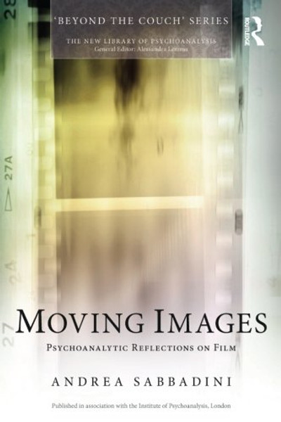 Moving Images: Psychoanalytic reflections on film (The New Library of Psychoanalysis 'Beyond the Couch' Series)
