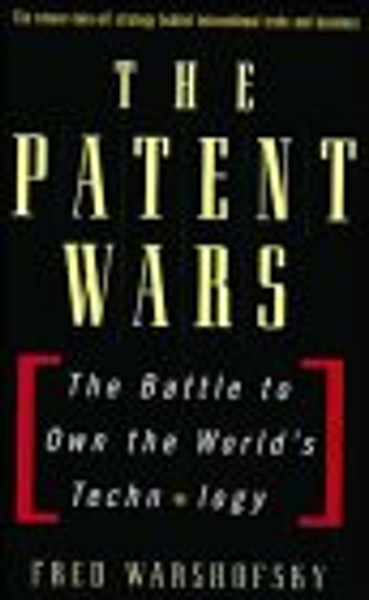 The Patent Wars: The Battle to Own the World's Technology