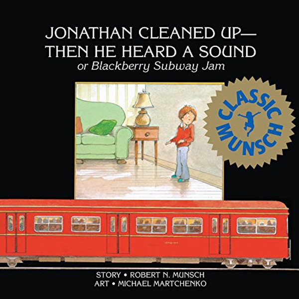 Jonathan Cleaned Up  Then He Heard a Sound: Or Blackberry Subway Jam (Munsch for Kids)