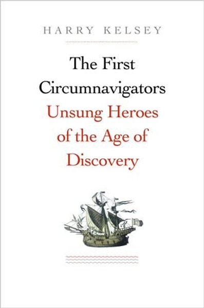 The First Circumnavigators: Unsung Heroes of the Age of Discovery