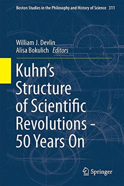 Kuhns Structure of Scientific Revolutions - 50 Years On (Boston Studies in the Philosophy and History of Science)