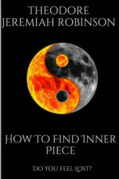 How To Find Inner Peace: Do You Feel Lost? (Inner Peace, Feeling Lost) (Volume 1)