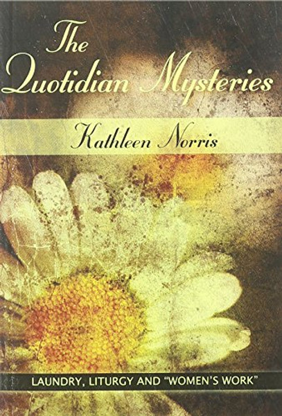 The Quotidian Mysteries: Laundry, Liturgy and Women's Work (Madeleva Lecture in Spirituality)