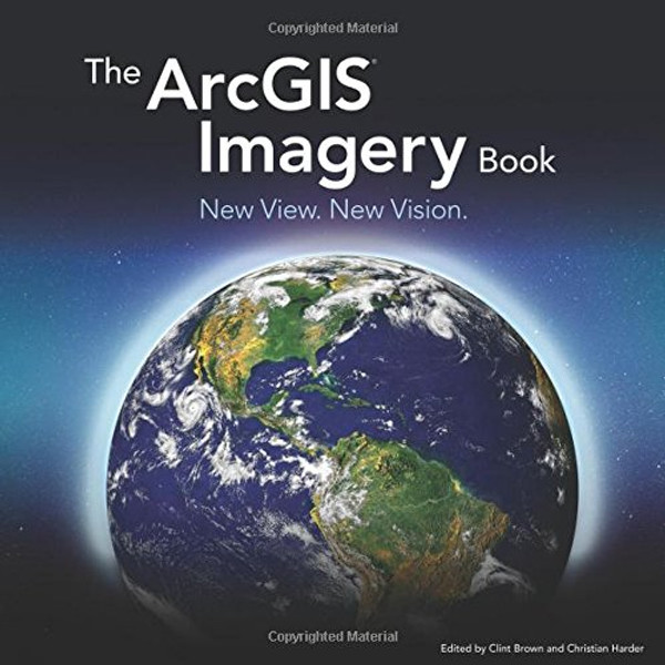 The ArcGIS Imagery Book: New View. New Vision. (The ArcGIS Books)
