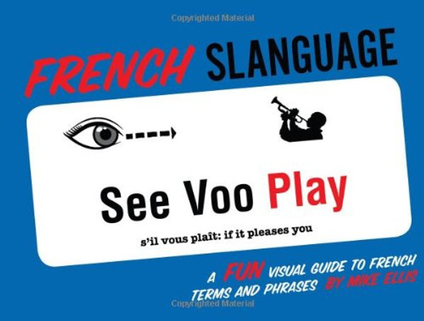 French Slanguage: A Fun Visual Guide to French Terms and Phrases (English and French Edition)