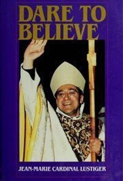 Dare To Believe: Addresses, Sermons, Interviews, 1981-1984