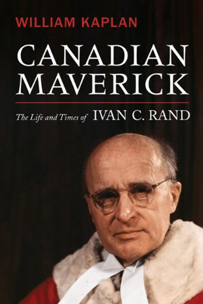 Canadian Maverick: The Life and Times of Ivan C. Rand (Osgoode Society for Canadian Legal History)