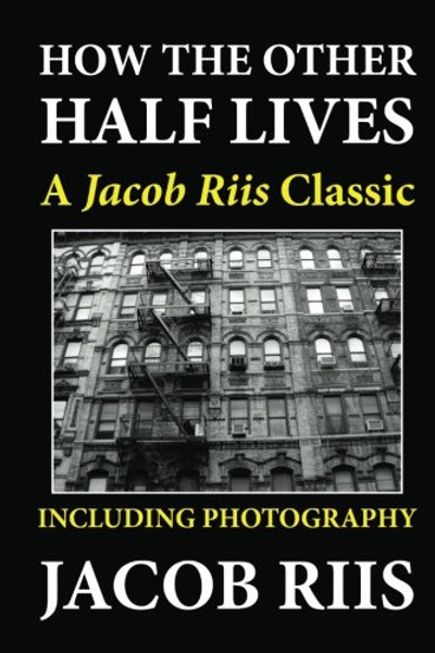 How the Other Half Lives: A Jacob Riis Classic (Including Photography)