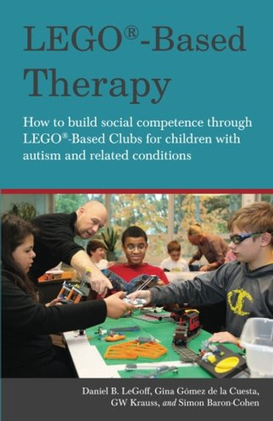 LEGO-Based Therapy: How to build social competence through LEGO-based Clubs for children with autism and related conditions