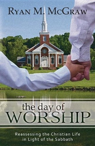 The Day of Worship: Reassessing the Christian Life in Light of the Sabbath