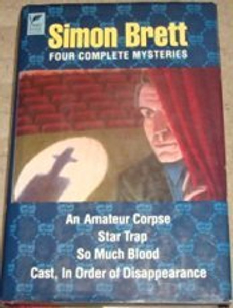 Simon Brett: Four Complete Mysteries - An Amateur Corpse; Star Trap; So Much Blood; and Cast, in Order of Disappearance