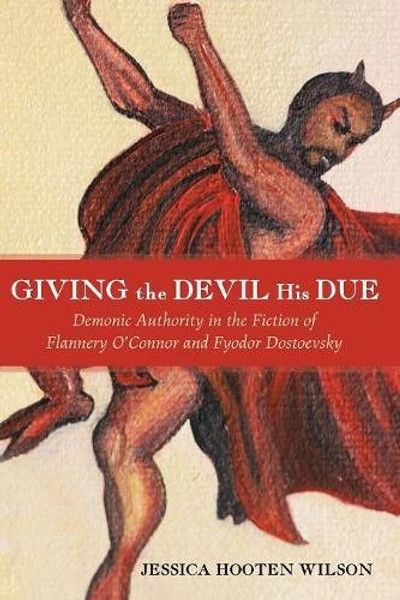 Giving the Devil His Due: Demonic Authority in the Fiction of Flannery O'Connor and Fyodor Dostoevsky