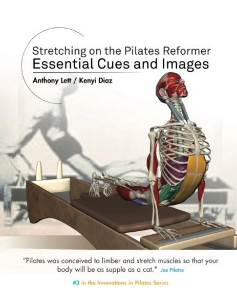 Stretching on the Pilates Reformer: Essential Cues and Images (Innovations in Pilates) (Volume 3)