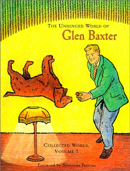 1: The Unhinged World of Glen Baxter: Collected Works (Collected Works (Pomegranate))