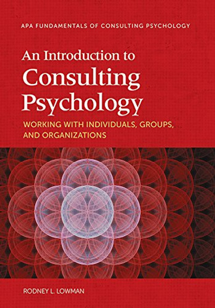 An Introduction to Consulting Psychology: Working With Individuals, Groups, and Organizations (Fundamentals of Consulting Psychology)