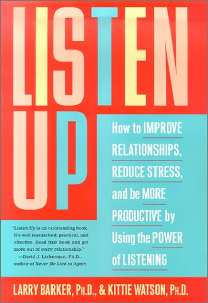 Listen Up: How to Improve Relationships, Reduce Stress, and Be More Productive by Using the Power of Listening