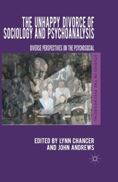 The Unhappy Divorce of Sociology and Psychoanalysis: Diverse Perspectives on the Psychosocial (Studies in the Psychosocial)