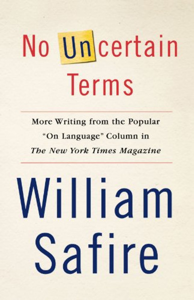 No Uncertain Terms: More Writing from the Popular On Language Column in The New York Times Magazine