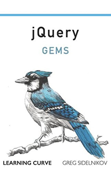 jQuery Gems: The easy guide to the JavaScript library for beginners who are ready to start moving beyond basic HTML programming.