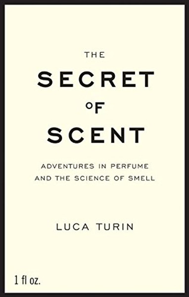The Secret of Scent: Adventures in Perfume and the Science of Smell