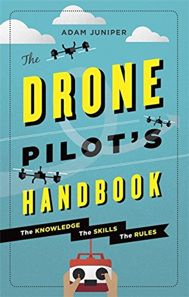 The Drone Pilot's Handbook: The knowledge, the skills, the rules