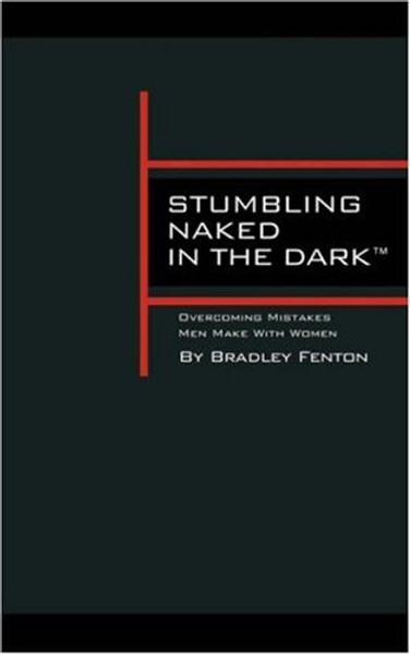 Stumbling Naked in the Dark: Overcoming Mistakes Men Make WIth Women