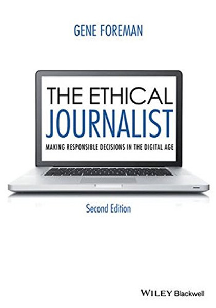 The Ethical Journalist: Making Responsible Decisions in the Digital Age