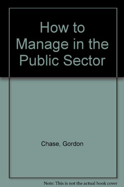 How to Manage in the Public Sector