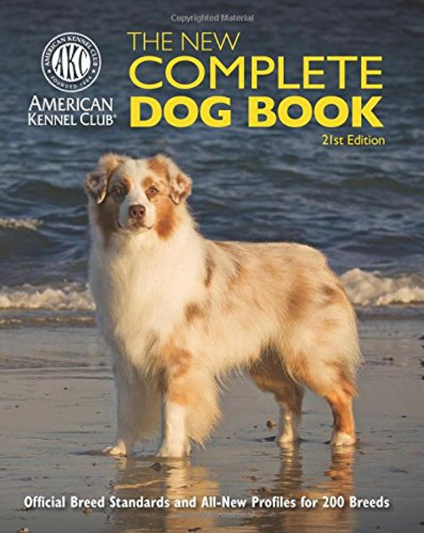 The New Complete Dog Book: Official Breed Standards and All-New Profiles for 200 Breeds- Now in Full-Color