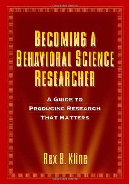 Becoming a Behavioral Science Researcher: A Guide to Producing Research That Matters