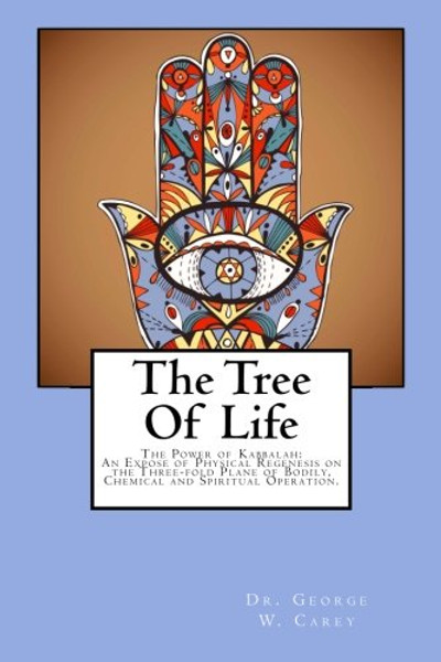 The Tree Of Life: The Power of Kabbalah: An Expose of Physical Regenesis on the Three-fold Plane of Bodily, Chemical and Spiritual Operation.