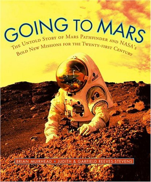 Going to Mars: The Stories of the people Behind NASA's Mars Missions Past, Present, and Future